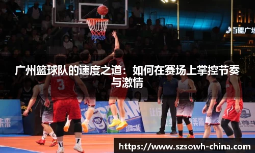 广州篮球队的速度之道：如何在赛场上掌控节奏与激情